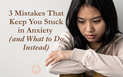 3 Mistakes That Keep You Stuck in Anxiety (and What to Do Instead)